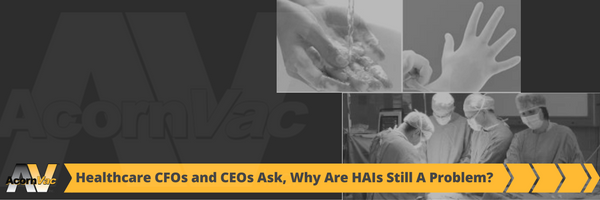 Healthcare CFOs and CEOs Ask Why Are HAIs Still a Problem? Healthcare CFOs and CEOs Ask Why Are HAIs Still a Problem?